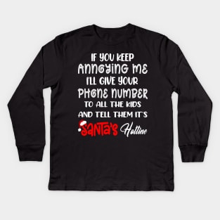 If You Keep Annoying Me I’ll Give Your Phone Number To All The Kids And Tell Them It’s Santa’s Hotline Kids Long Sleeve T-Shirt